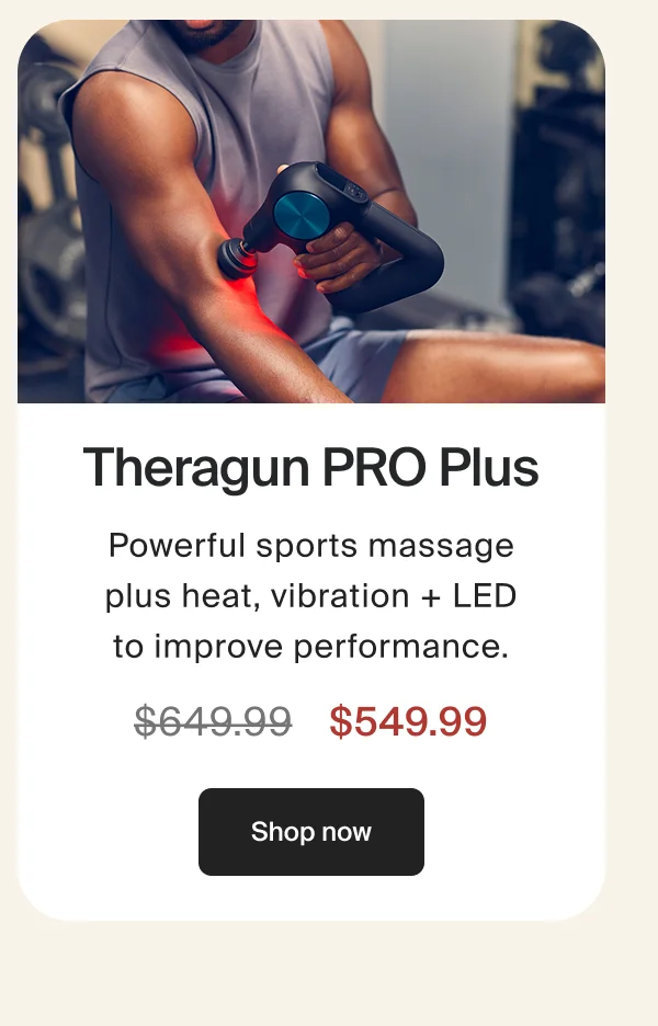 Theragun PRO Plus | Powerful sports massage plus heat, vibration + LED to improve performance. | $549.99 | Shop now