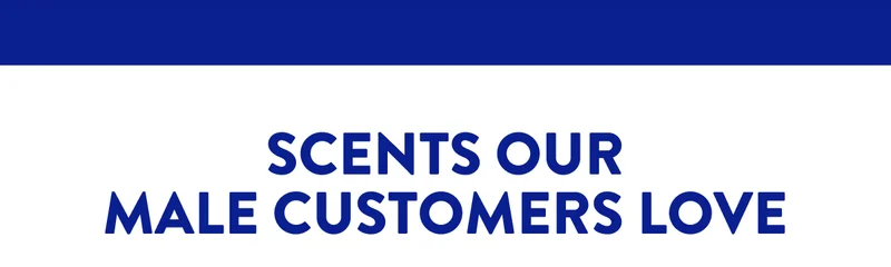 SCENTS OUR MALE CUSTOMERS LOVE