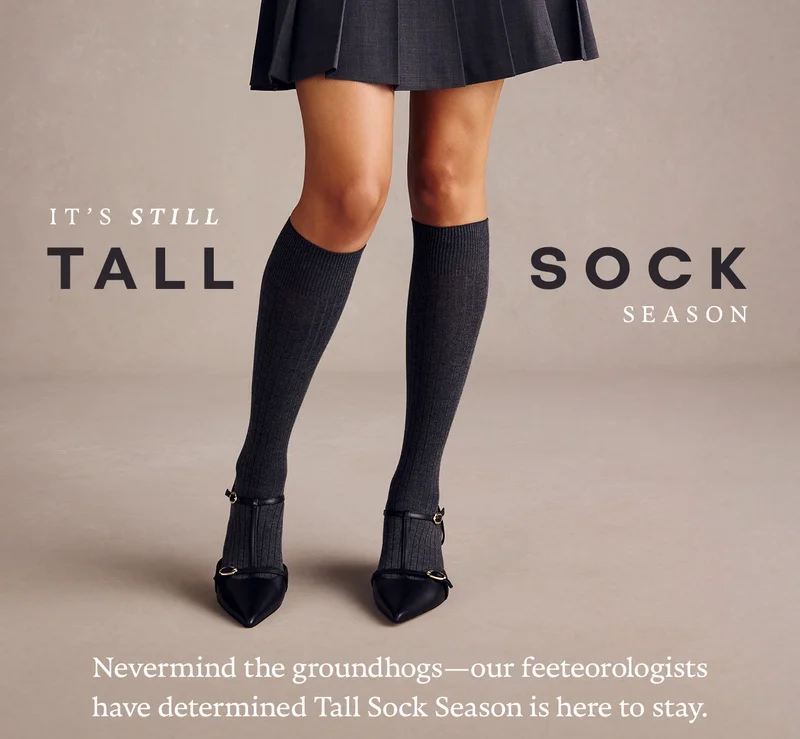 IT'S STILL TALL SOCK SEASON. Nevermind the groundhogs—our feeteorologists have determined Tall Sock Season is here to stay.