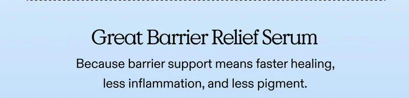 Great Barrier Relief. Because barrier support means faster healing, less inflammation, and less pigment.