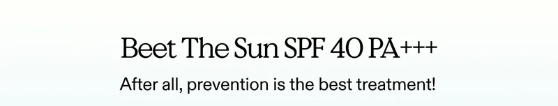 Beet The Sun SPF 40 PA+++ After all, prevention is the best treatment!