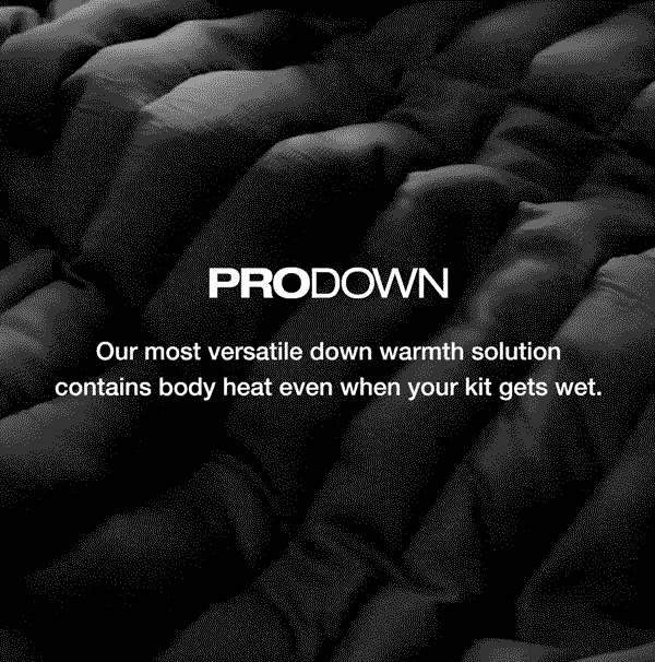 PRODOWN. Our most versatile down warmth solution contains body heat even when your kit gets wet.