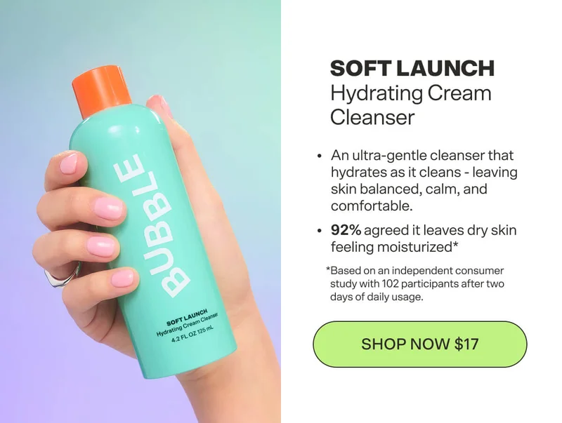 SOFT LAUNCH Hydrating Cream Cleanser [SHOP NOW $18]  An ultra-gentle cleanser that hydrates as it cleans - leaving skin balanced, calm, and comfortable.   92% agreed it leaves dry skin feeling moisturized* *Based on an independent consumer study with 102 participants after two days of daily usage.