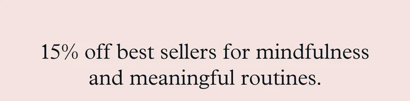15% off best sellers for mindfulness and meaningful routines.