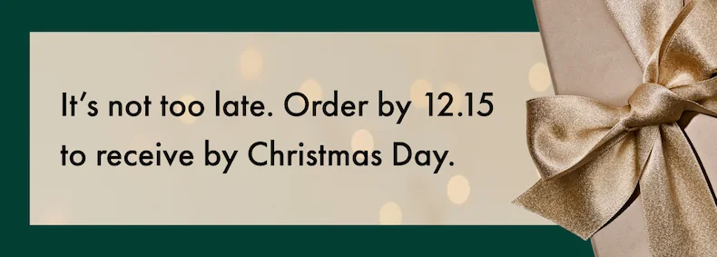 It's not too late. Order by 12.15 to receive by Christmas Day.