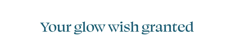Your glow wish granted