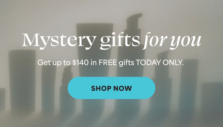 Mystery gifts for you. Get up to $140 in FREE gifts TODAY ONLY. -- SHOP NOW