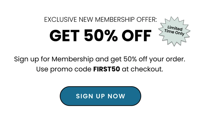 Exclusive New Membership Offer. Get 50% off. sign up for Memberhsip and get 50% off your order. Use promo code FIRST50 at checkout. Sign up now.