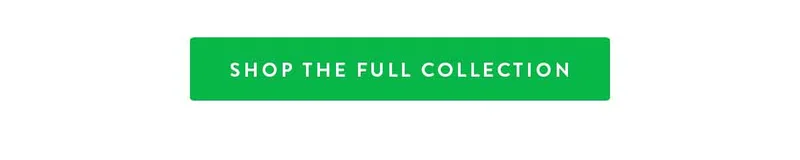 SHOP THE FULL COLLECTION