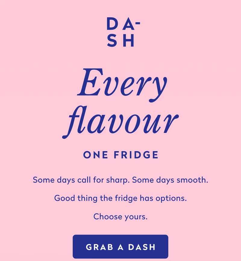 Every flavour. One fridge. Grab a DASH