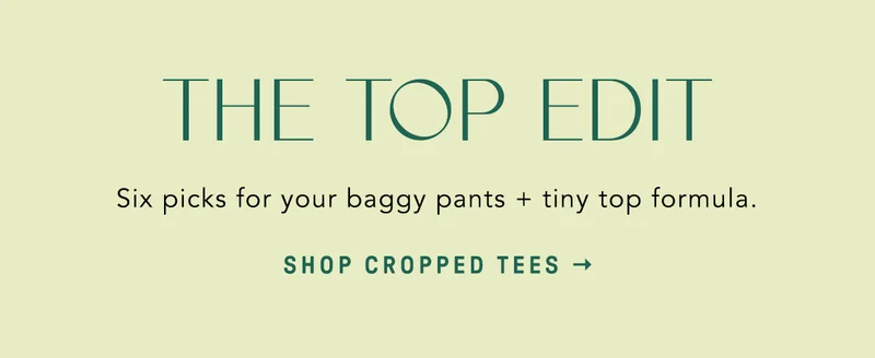 the top edit, six picks for your baggy pants + tiny top formula. shop cropped tees