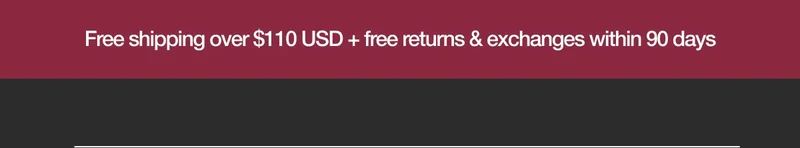Free Shipping over $110 USD + free returns & exchanges within 90 days