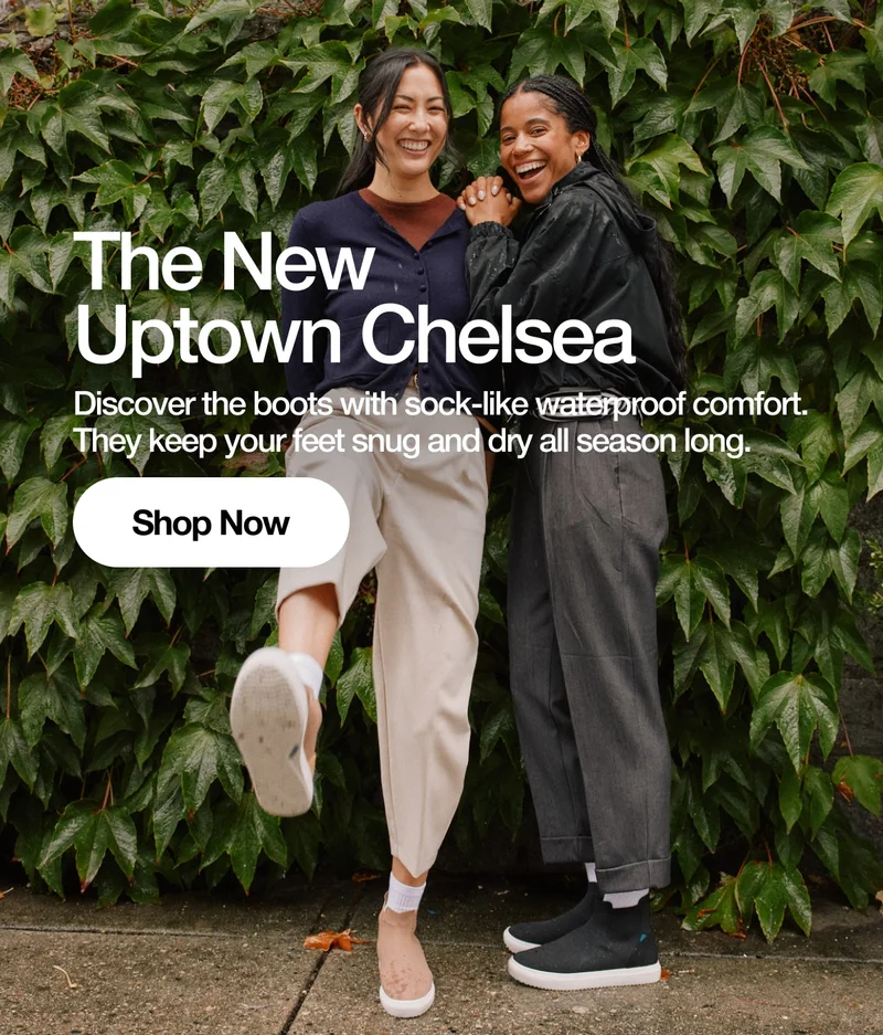 The New Uptown Chelsea. Discover the boots with sock-like waterproof comfort. They keep your feet snug and dry all season long. Shop Now.