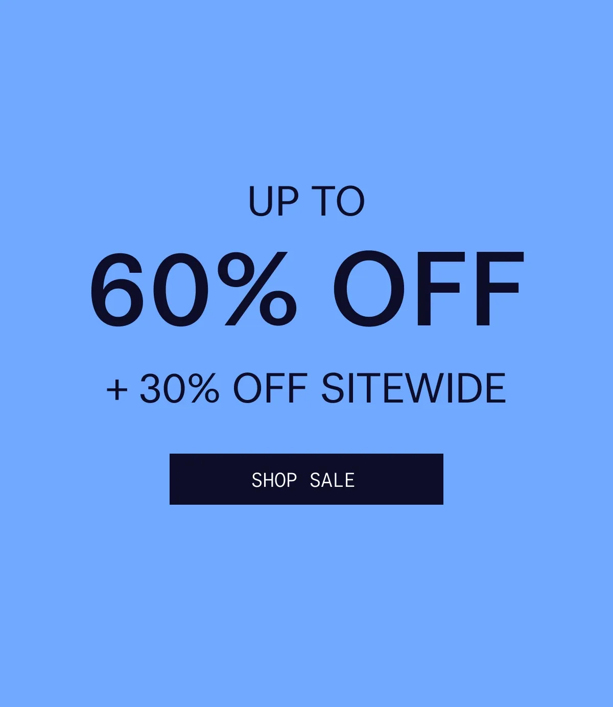 Up to 60% off sale | 30% OFF SITEWIDE | SHOP SALE