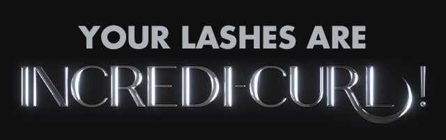Your lashes are Incredi-curl