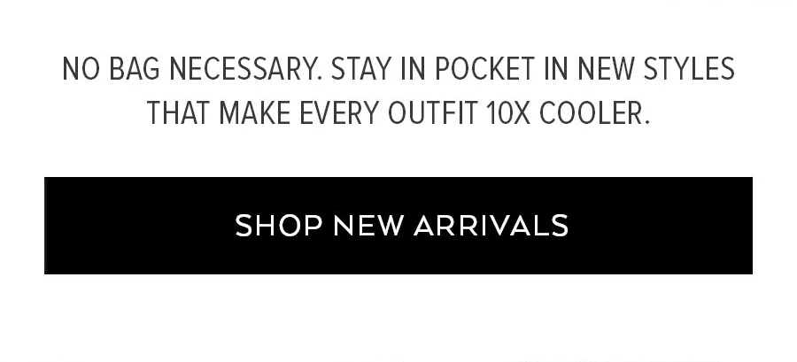 BAG NECESSARY. STAY IN PICKET IN NEW STYLES THAT MAKE EVERY OUTFIT 10X COOLER. SHOP NEW ARRIVIALS