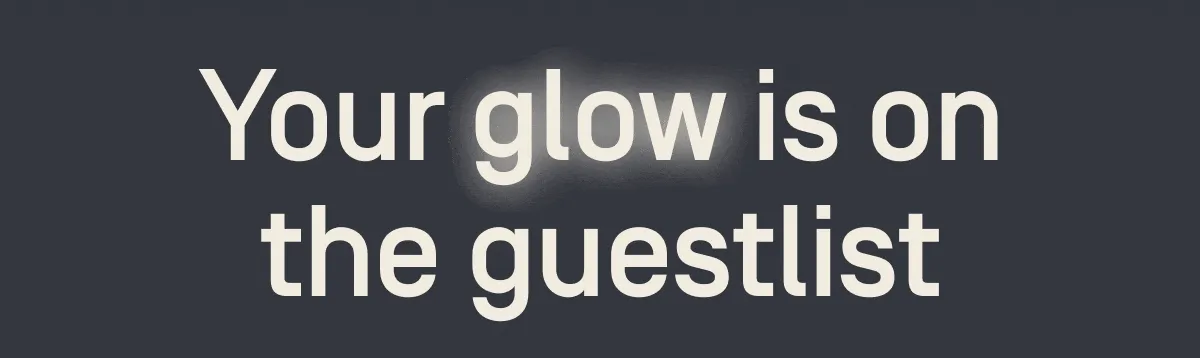 Your glow is on the guestlist