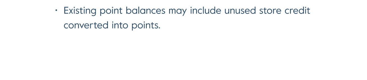Existing point balances may include unused store credit converted into points.