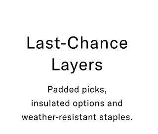 Last-chance layers Paddedpicks, insulated options and weather-resistant staples.