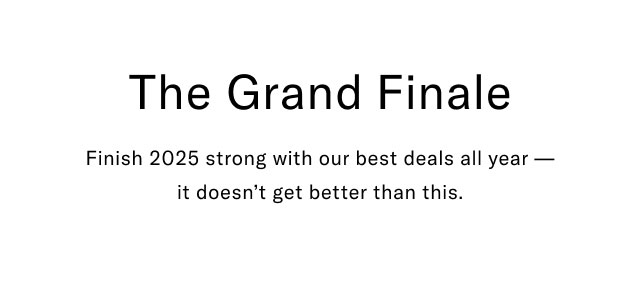 The Grand Finalie Finish 2025 strong with our best deals all year - it doesn't get better than this.