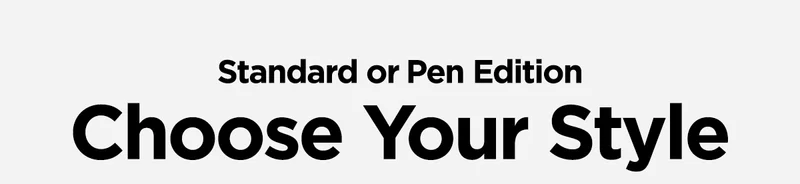 Standard or Pen Edition. Choose your style.