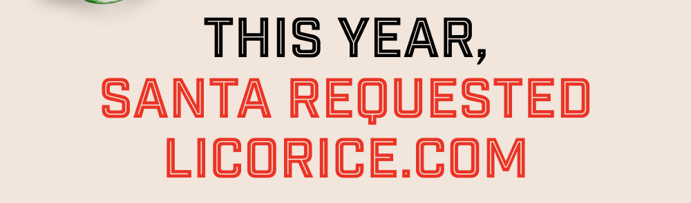 Santa requested Licorice.com