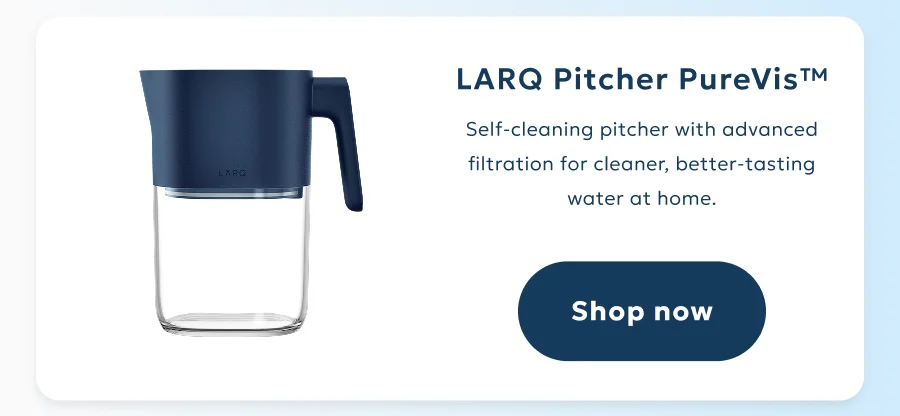LARQ Pitcher PureVis™: Self-cleaning pitcher with advanced filtration for cleaner, better-tasting water at home.