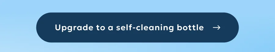 Upgrade to a self-cleaning bottle