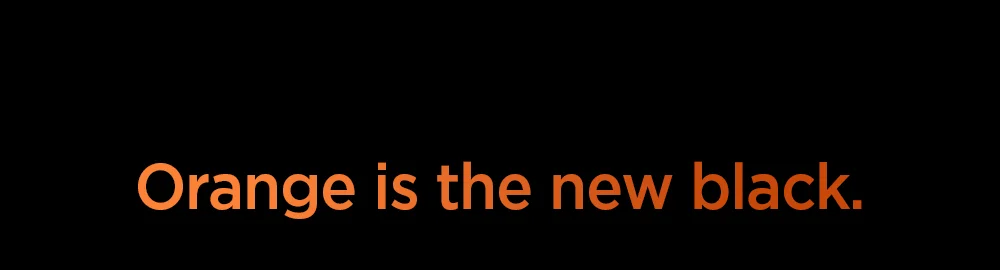 Orange is the new black.