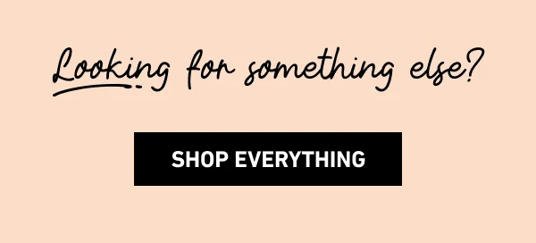 Looking for something else? Shop everything