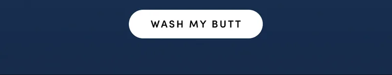 WASH MY BUTT