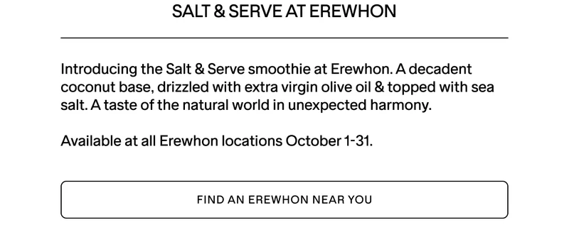 SALT & SERVE AT EREWHON. FIND AN EREWHON NEAR YOU.