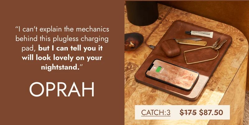 Oprah “I can't explain the mechanics behind this plugless charging pad, but I can tell you it will look lovely on your nightstand.”