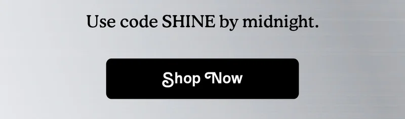 Use code SHINE by midnight | SHOP NOW