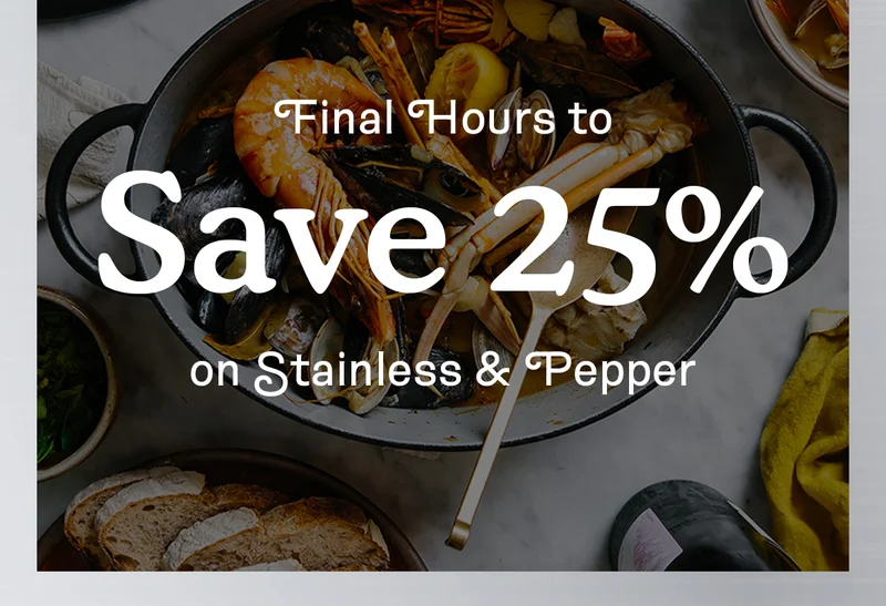 Final Hours to Save 25% on Stainless and Pepper