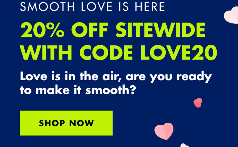 SMOOTH LOVE IS HERE. 20% OFF SITEWIDE WITH CODE discount code. Love is in the air, are you ready to make it smooth? SHOP NOW