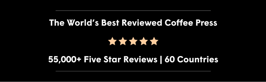 The worlds best reviewed coffee press. 55,000 five star reviews / 60 countries