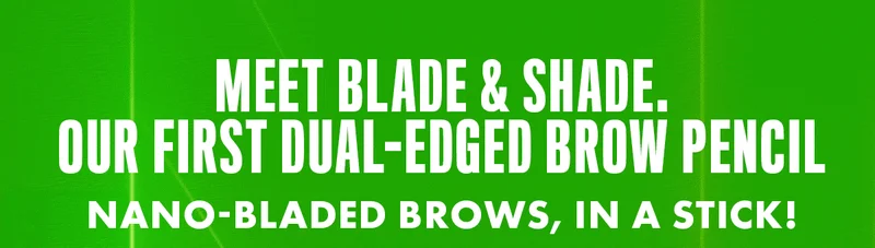 MEET BLADE & SHADE. OUR FIRST DUAL-EDGED BROW PENCIL. NANO-BLADED BROWS, IN A STICK!