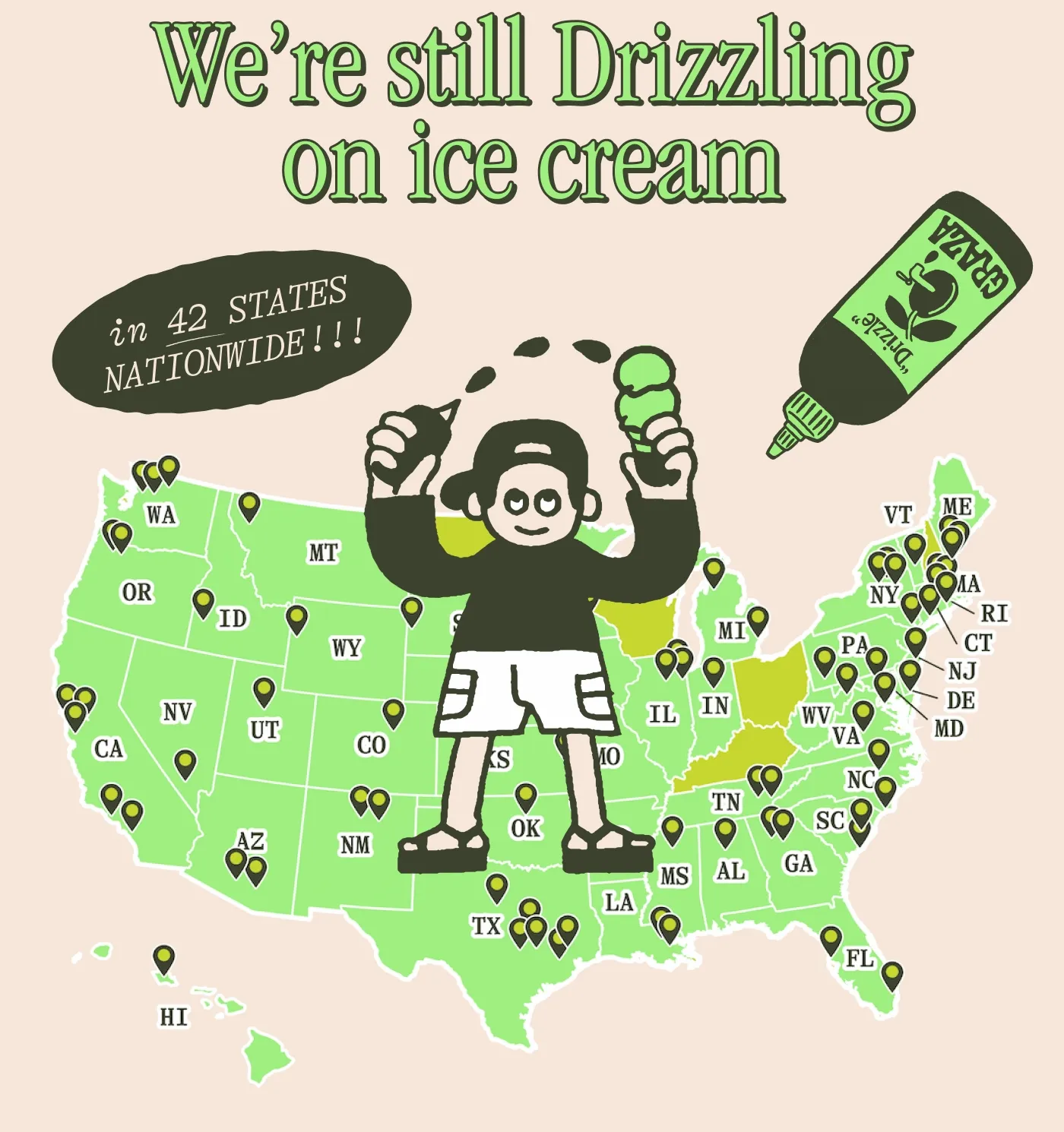 WE'RE  STILL DRIZZLING ON ICE CREAM in 42 STATES NATIONWIDE !!!