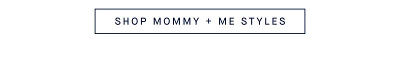 SHOP MOMMY + ME STYLES