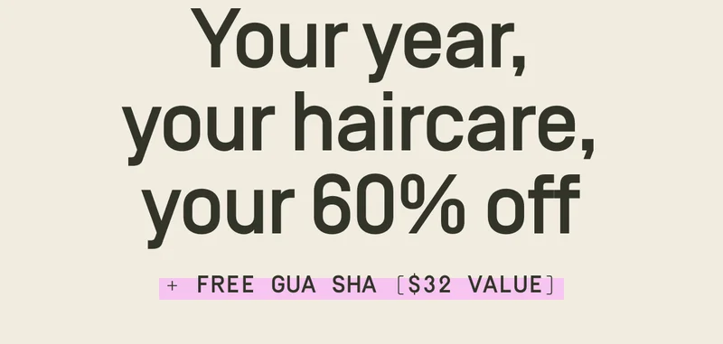 Your year, your haircare, your 60% off + Free Gua Sha