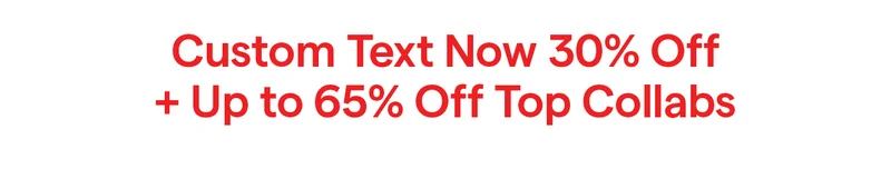 Custom Text Now 30% Off + Up to 65% Off Top Collabs