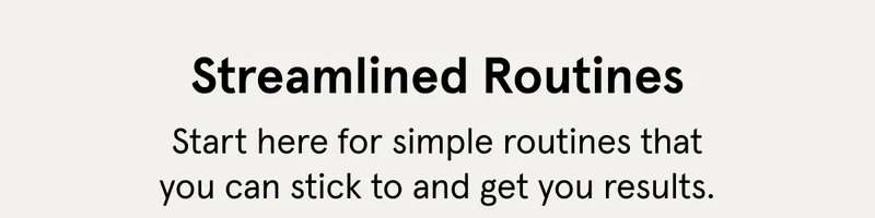 Streamlined Routines that will keep you on track!