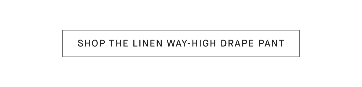 [SHOP THE LINEN WAY-HIGH DRAPE PANT]