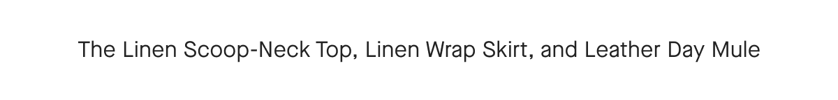 The Linen Scoop-Neck Top, Linen Wrap Skirt, and Leather Day Mule