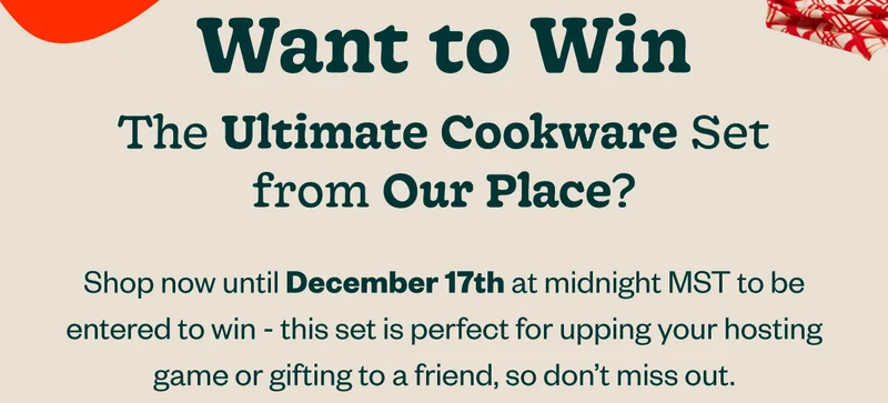 Want to win the Ultimate Cookware Set from Our Place? Shop now until December 17th at midnight MST to be entered to win - this set is perfect for upping your hosting fame or gifting to a friend, so don't miss out!