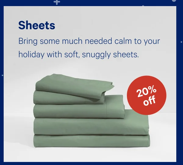 [20% OFF] >> Sheets >> Bring some much needed calm to your holiday with soft, snuggly sheets. >>>>