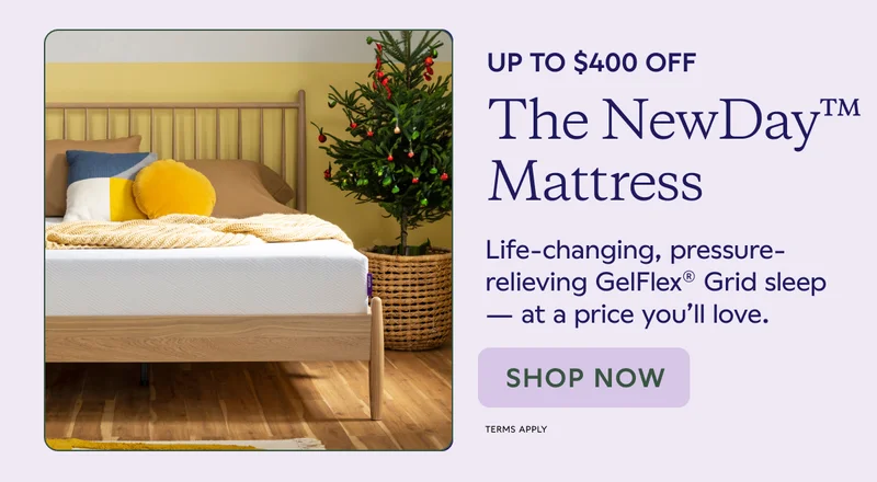 UP TO $400 OFF. The NewDay™ Mattress. Life-changing, pressure-relieving GelFlex® Grid sleep -- at a price you'll love. SHOP NOW. Terms Apply