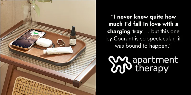 Apartment Therapy “I never knew quite how much I’d fall in love with a charging tray … but this one by Courant is so spectacular, it was bound to happen.”