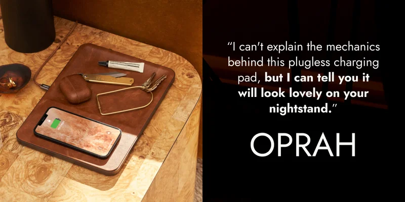Oprah “I can't explain the mechanics behind this plugless charging pad, but I can tell you it will look lovely on your nightstand.”